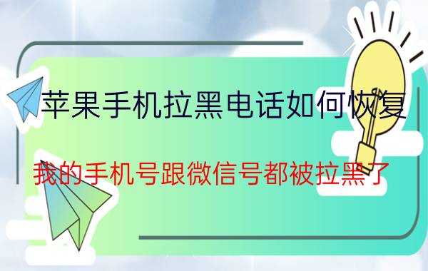 苹果手机拉黑电话如何恢复 我的手机号跟微信号都被拉黑了，如何从黑名单里拉出来？